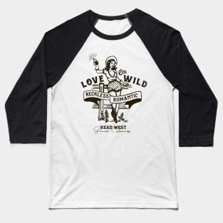 Love 'Em Wild Reckless Romantic: Head West & Break Hearts Baseball T-Shirt